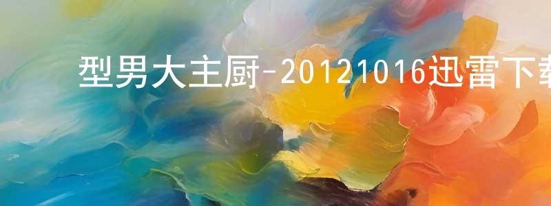 ﻿曹炳炎的网络影视资源,﻿型男大主厨-20121016迅雷下载_电影天堂